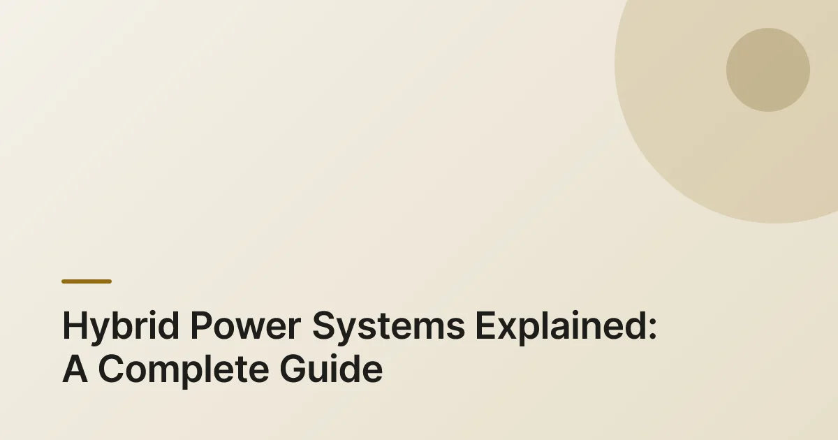 Hybrid Power Systems Explained: A Complete Guide